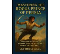 Mastering The Rogue Prince of Persia: The Complete Guide to Combat, Parkour, Weapons, Biomes, and Boss Battles