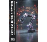 Mastering the ROS 2 Ecosystem: Engineer high-performance robotics applications for real-world industrial environments