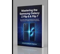 Mastering the Samsung Galaxy Z Flip 6 & Flip 7: Tips, Tricks, Features, and Essential User Guide for Maximizing Your Foldable Smartphone Experience