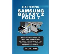 Mastering the Samsung Galaxy Z Fold 7: A Step-by-Step Guide to Unfolding Its Smartest Features, Hidden Tools, and Productivity Power