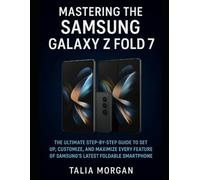 Mastering the Samsung Galaxy Z Fold 7: The Ultimate Step-by-Step Guide to Set Up, Customize, and Maximize Every Feature of Samsung’s Latest Foldable Smartphone