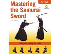 Mastering the Samurai Sword: A Full-Color, Step-by-Step Guide