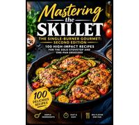Mastering the Skillet: The Single-Burner Gourmet Second Edition (100 High-Impact Recipes for the Solo Stovetop and One-Pan Obsessed)