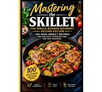 Mastering the Skillet: The Single-Burner Gourmet Second Edition (100 High-Impact Recipes for the Solo Stovetop and One-Pan Obsessed)