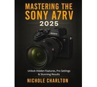 Mastering the Sony A7RV 2025: Unlock Hidden Features, Pro Settings & Stunning Results