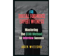 Mastering the STAR Method for Interview Success: For Digital Forensics Expert Witness