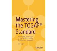 Mastering the Togaf Standard: A Practical Translation of the World's Leading Architecture Framework