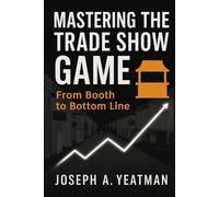 Mastering the Trade Show Game: From Booth to Bottom Line