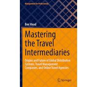 Mastering the Travel Intermediaries: Origins and Future of Global Distribution Systems, Travel Management Companies and Online Travel Agencies