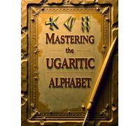 Mastering the Ugaritic Alphabet : Learn the Ancient Cuneiform Script of Ugarit: Practice 30+ Ugaritic Characters with Tracing Lines, Writing Space, and English Sound Guide