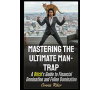 Mastering the Ultimate Man-Trap: A Bitch's Guide to Financial Domination and Feline Domination