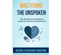 MASTERING THE UNSPOKEN: The Emotional Intelligence Guide for Pharma Professionals