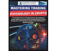Mastering Trading Psychology In Crypto: The Complete Step-by-Step Blueprint for Day Trading and Swing Trading the currency market, Building Wealth ... in Bear/Bull Markets, + Workbook & Journal.