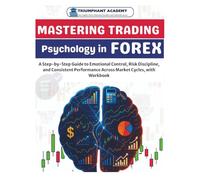 Mastering Trading Psychology in Forex: A Step-by-Step Guide to Emotional Control, Risk Discipline, and Consistent Performance Across Market Cycles, with Workbook