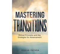 Mastering Transitions: Biblical Principles and Key Strategies for Advancement