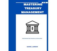 MASTERING TREASURY MANAGEMENT: Strategies for Financial Excellence