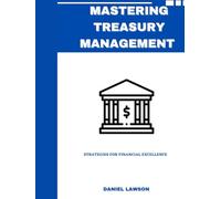 MASTERING TREASURY MANAGEMENT: Strategies for Financial Excellence