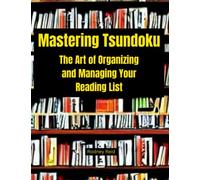 Mastering Tsundoku: The Art of Organizing and Managing Your Reading List