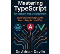 Mastering TypeScript for Modern Web Development: Build Scalable Apps with React, Angular, and Vue