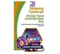 Mastering Typescript: Strongly Typed Javascript Made Easy Build: Maintainable Web Applications With Typescript
