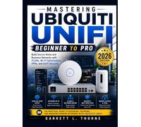 Mastering Ubiquiti UniFi: Beginner to Pro: Build Secure Home and Business Networks with VLANs, Wi-Fi Optimization, VPNs, and UniFi Security (2026 Edition)