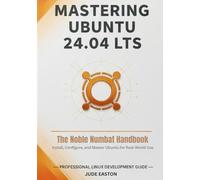 Mastering Ubuntu 24.04 LTS: The Noble Numbat Handbook: A Complete Guide to Installing, Customizing, and Mastering Ubuntu Linux for Beginners and Power Users Alike