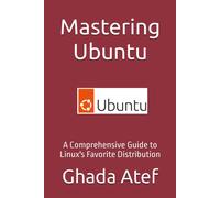 Mastering Ubuntu: A Comprehensive Guide To Linux's Favorite Distribution