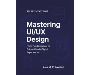 Mastering UI/UX Design: From Fundamentals to Future-Ready Digital Experiences