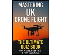 Mastering UK Drone Flight: The Ultimate Quiz Book for Pilots, Hobbyists & Professionals