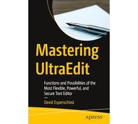 Mastering Ultraedit: Functions and Possibilities of the Most Flexible, Powerful, and Secure Text Editor