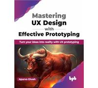 Mastering UX Design with Effective Prototyping – Turn your ideas into reality – Édition anglaise