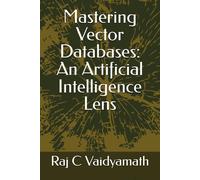 Mastering Vector Databases: An Artificial Intelligence Lens (Database Related)
