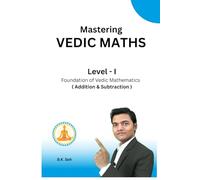 Mastering Vedic Maths Level - I: Foundation of Vedic Mathematics (Addition & Subtraction)