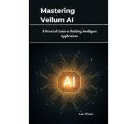Mastering Vellum AI: A Practical Guide to Building Intelligent Applications