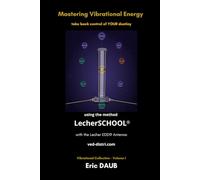 Mastering vibrational energy to take back control of your destiny: 10 Initiatory Protocols following the Eric DAUB Method with the Lecher EDD® Antenna