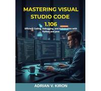 Mastering Visual Studio Code 1.106: Efficient Coding, Debugging, and Automation with Python and Java