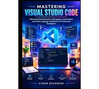 Mastering Visual Studio Code: Advanced Development, Debugging, Automation, and Multi-Language Workflows for Professional Developers
