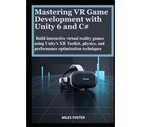 Mastering VR Game Development with Unity 6 and C#: Build interactive virtual reality games using Unity’s XR Toolkit, physics, and performance optimization techniques