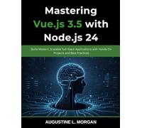 Mastering Vue.js 3.5 with Node.js 24: Build Modern, Scalable Full-Stack Applications with Hands-On Projects and Best Practices