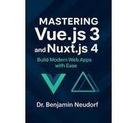 Mastering Vue.js 3 and Nuxt.js 4: Build Modern Web Apps with Ease