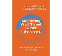 Mastering Wall Street Quant Interviews: Comprehensive Questions And Answers: 4 (Advanced Topics In Quantitative Trading)