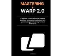 Mastering Warp 2.0: A Definitive Guide to Building AI-Powered Workflows, Accelerating Development with Agentic Coding, and Redefining Terminal Productivity