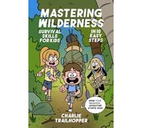 Mastering Wilderness Survival Skills for Kids in 10 Easy Steps: A Weekend Guide to Learn Camping & Bushcraft Techniques to Stay Safe & Explore the Wild Without Stress