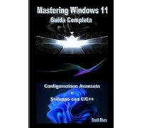 Mastering Windows 11: Guida Completa alla Configurazione Avanzata e Sviluppo con C/C++