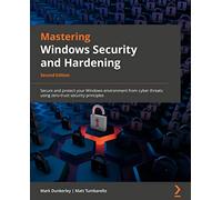 Mastering Windows Security and Hardening: Secure and protect your Windows environment from cyber threats using zero-trust security principles