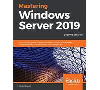 Mastering Windows Server 2019: The complete guide for IT professionals to install and manage Windows Server 2019 and deploy new capabilities