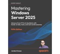 Mastering Windows Server 2025 Advance from IT Pro to SysAdmin with hands-on labs, tools, and real-world scenarios - Jordan Krause - Packt Publishing - ebook (ePub) - Livre