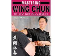 Mastering Wing Chun: The Keys to IP Man's Kung Fu