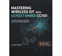 Mastering Wireless IoT with Lilygo T-Embed CC1101: Build Secure, Low-Power, and Long-Range IoT Systems Using ESP32 and Raspberry Pi