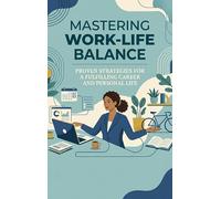 Mastering Work-Life Balance: Proven Strategies for a Fulfilling Career and Personal Life